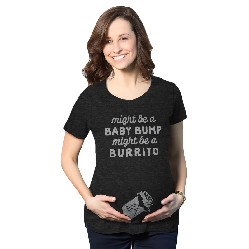 Blowout Deals Might Be A Bump Might Be A Burrito Maternity T Shirt
