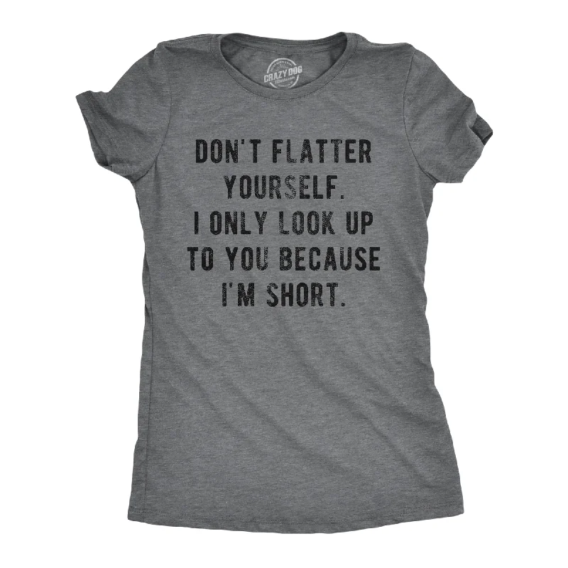 Weekend Bargains to Snag I Only Look Up To You Because I'm Short Women's T Shirt