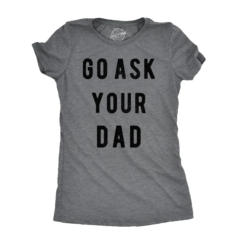 New Deals Go Ask Your Dad Women's T Shirt