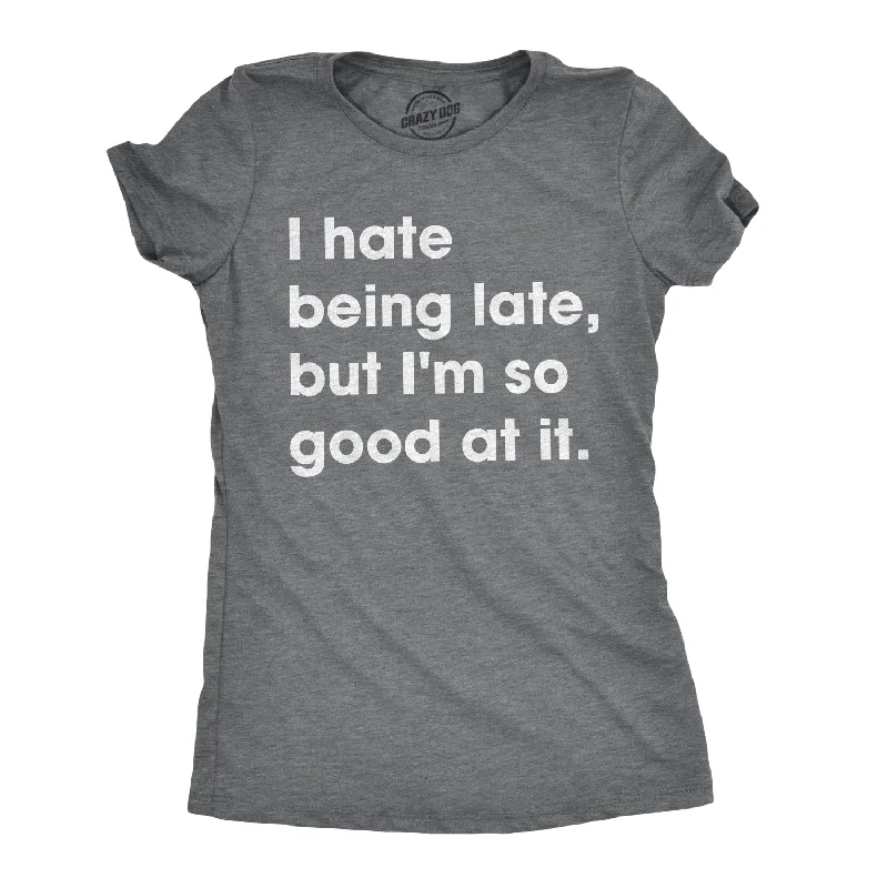 Year-End Deals I Hate Being Late, But I'm So Good At It Women's T Shirt