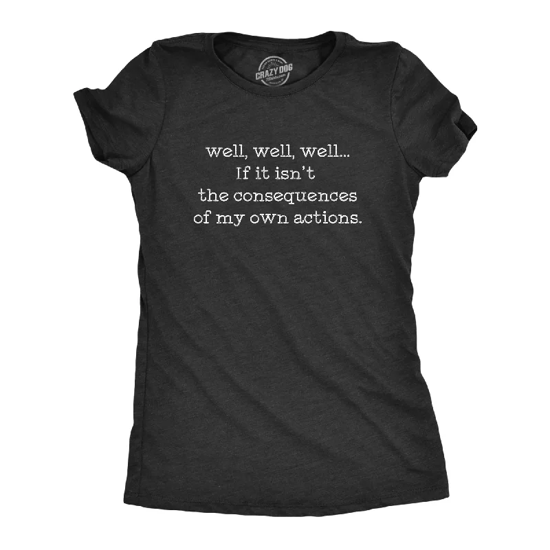 Exclusive Savings If It Isn't The Consequences Of My Own Actions Women's T Shirt