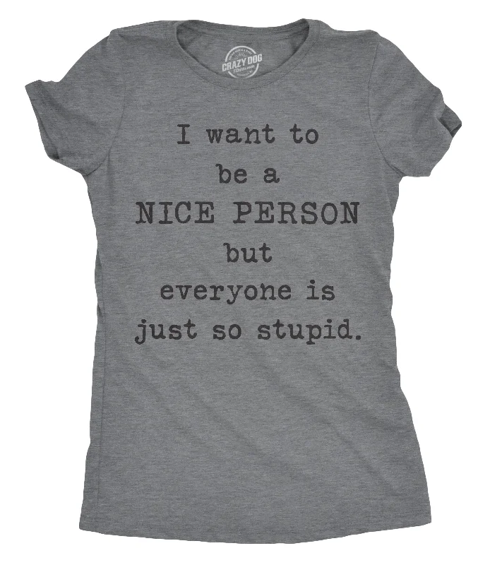 Super Discount I Want To Be A Nice Person But Everyone Is Just So Stupid Women's T Shirt