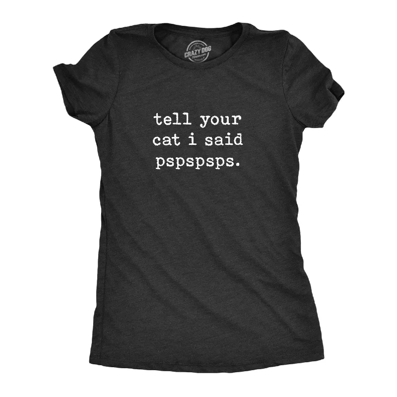 Big Deal Tell Your Cat I Said Pspspsps Women's T Shirt