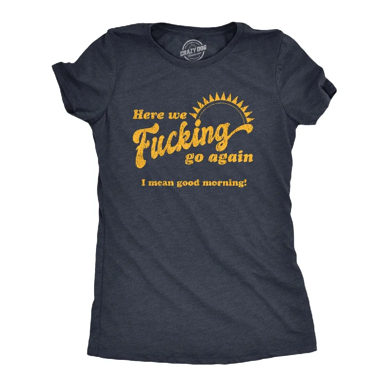 Big Savings Here We Fucking Go Again I Mean Good Morning Women's T Shirt