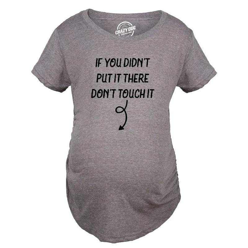 Weekend Deals That Amaze If You Didn’t Put It There Dont Touch It Maternity T Shirt