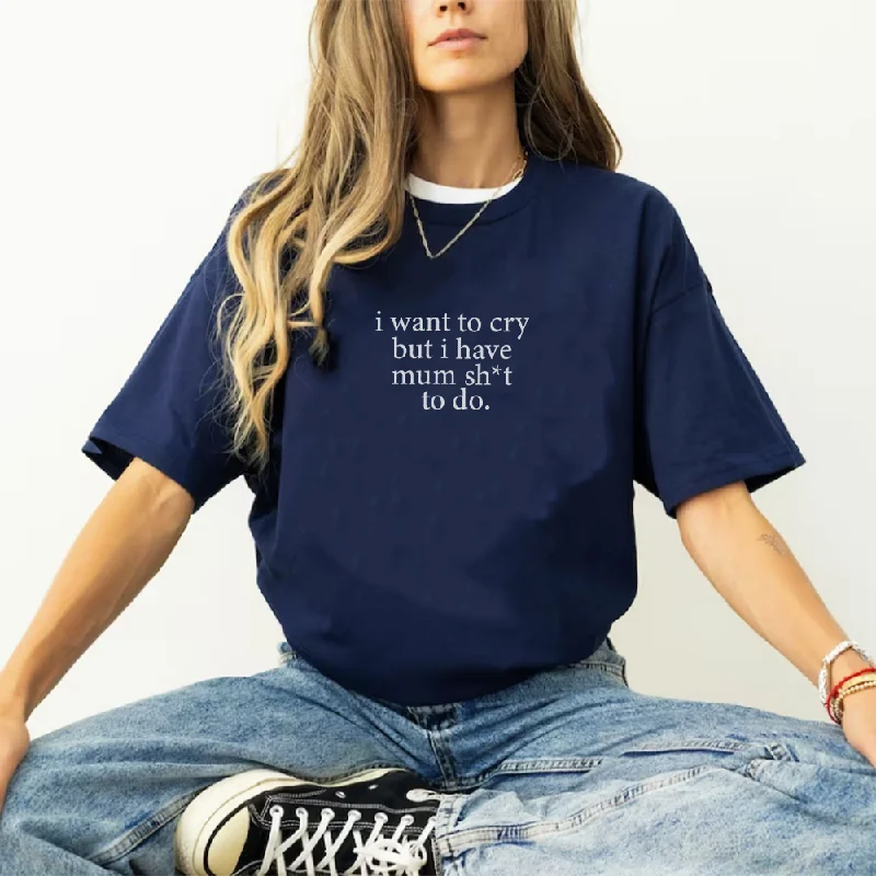 Seasonal Clearance I Want To Cry T-Shirt