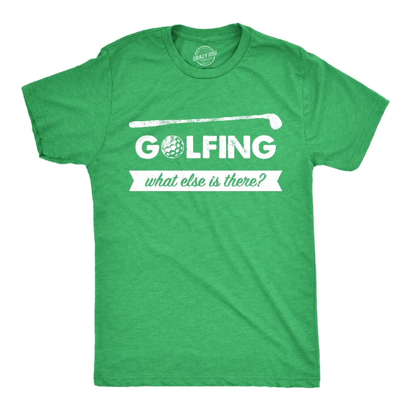 Golfing What Else Is There Men's T Shirt